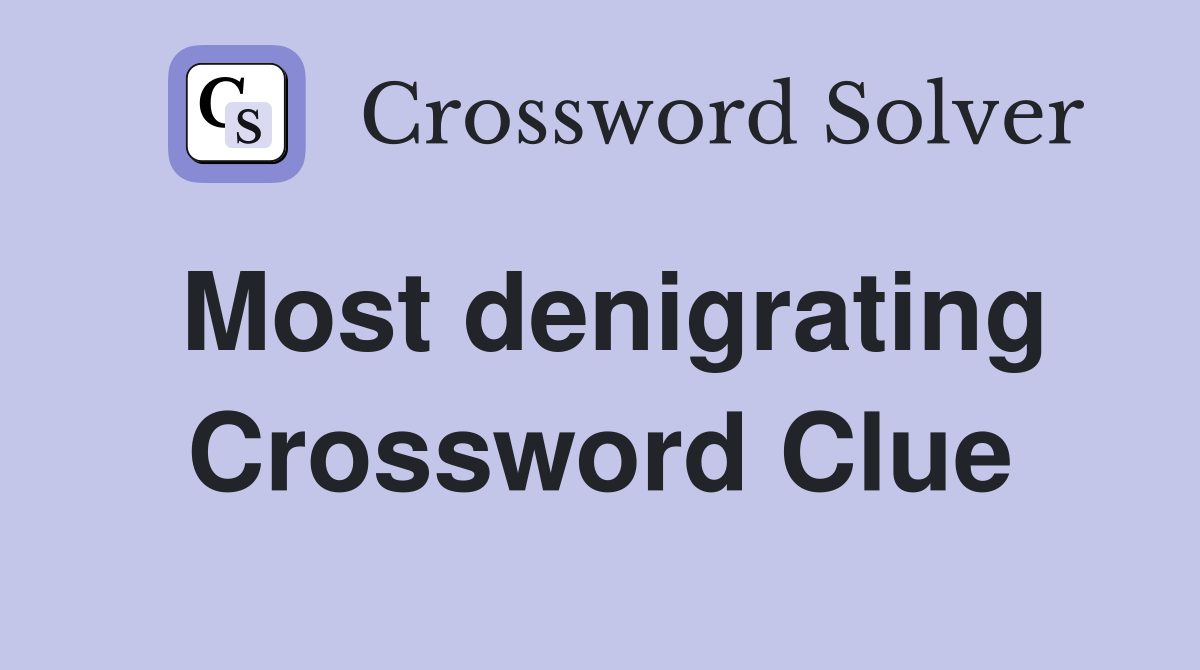 Most denigrating Crossword Clue