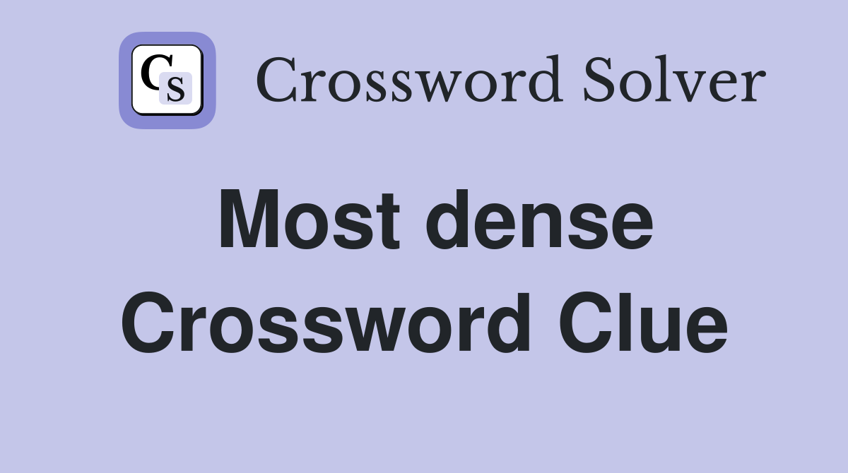 Most dense Crossword Clue