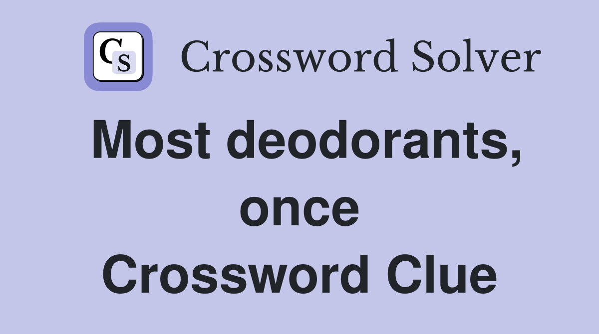 Most deodorants, once Crossword Clue
