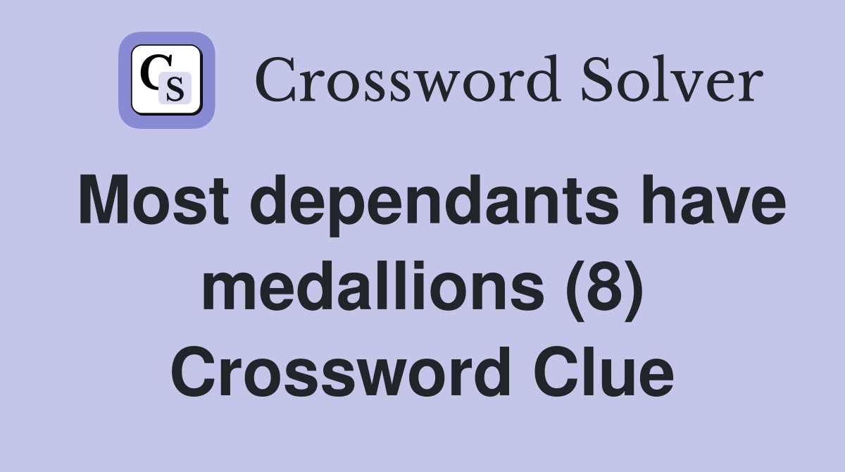 Most dependants have medallions (8) Crossword Clue