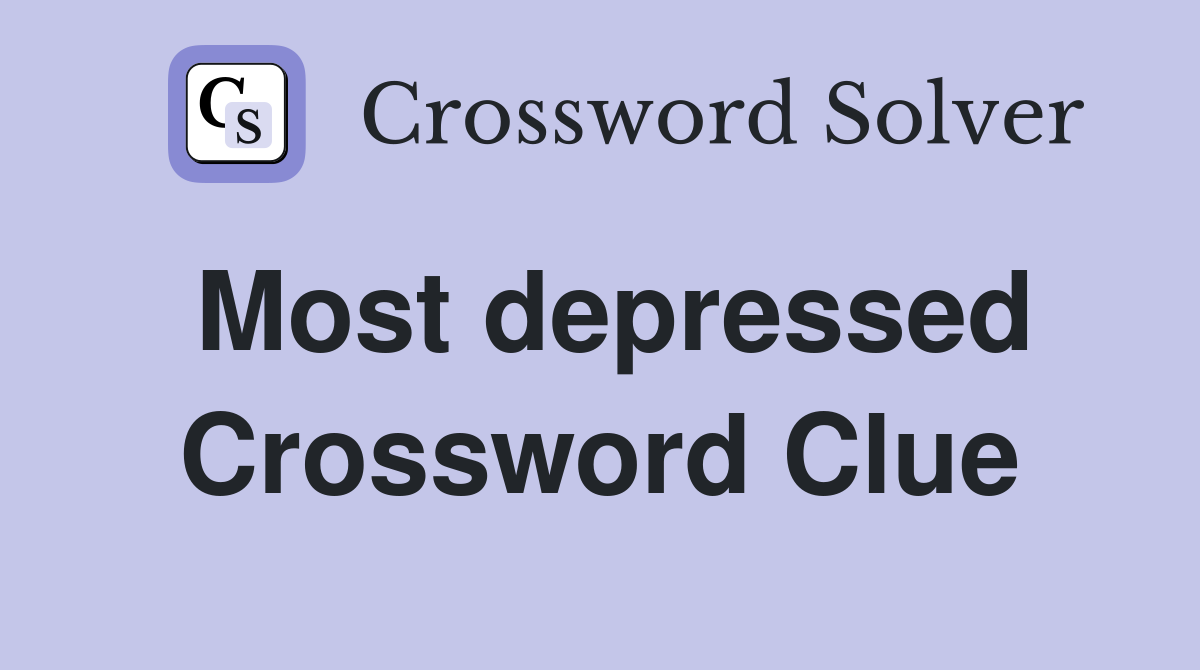 Most depressed Crossword Clue