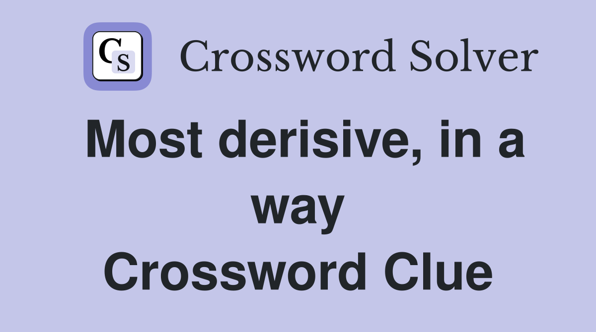 Most derisive, in a way Crossword Clue