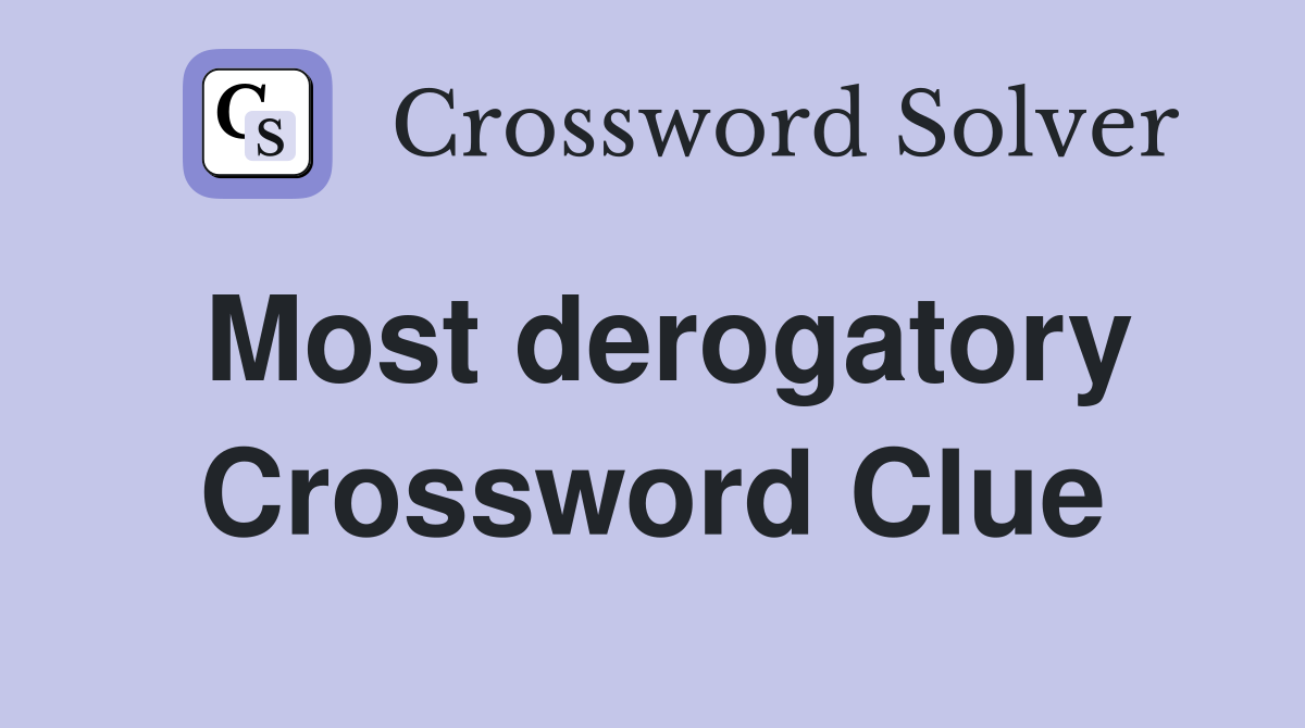 Most derogatory Crossword Clue