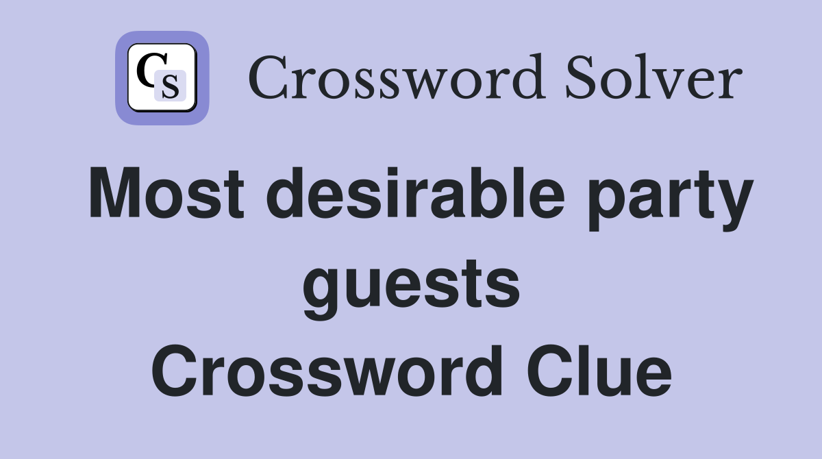 Most desirable party guests Crossword Clue