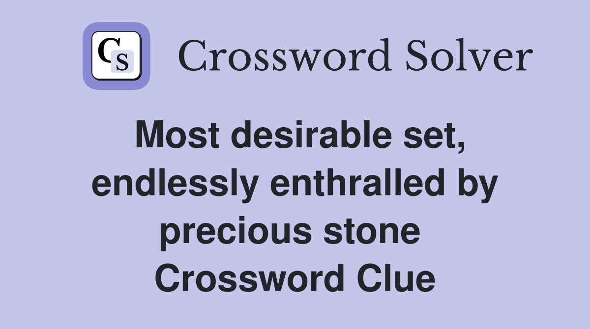 Most desirable set, endlessly enthralled by precious stone  Crossword Clue