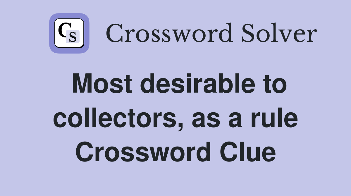 Most desirable to collectors, as a rule Crossword Clue