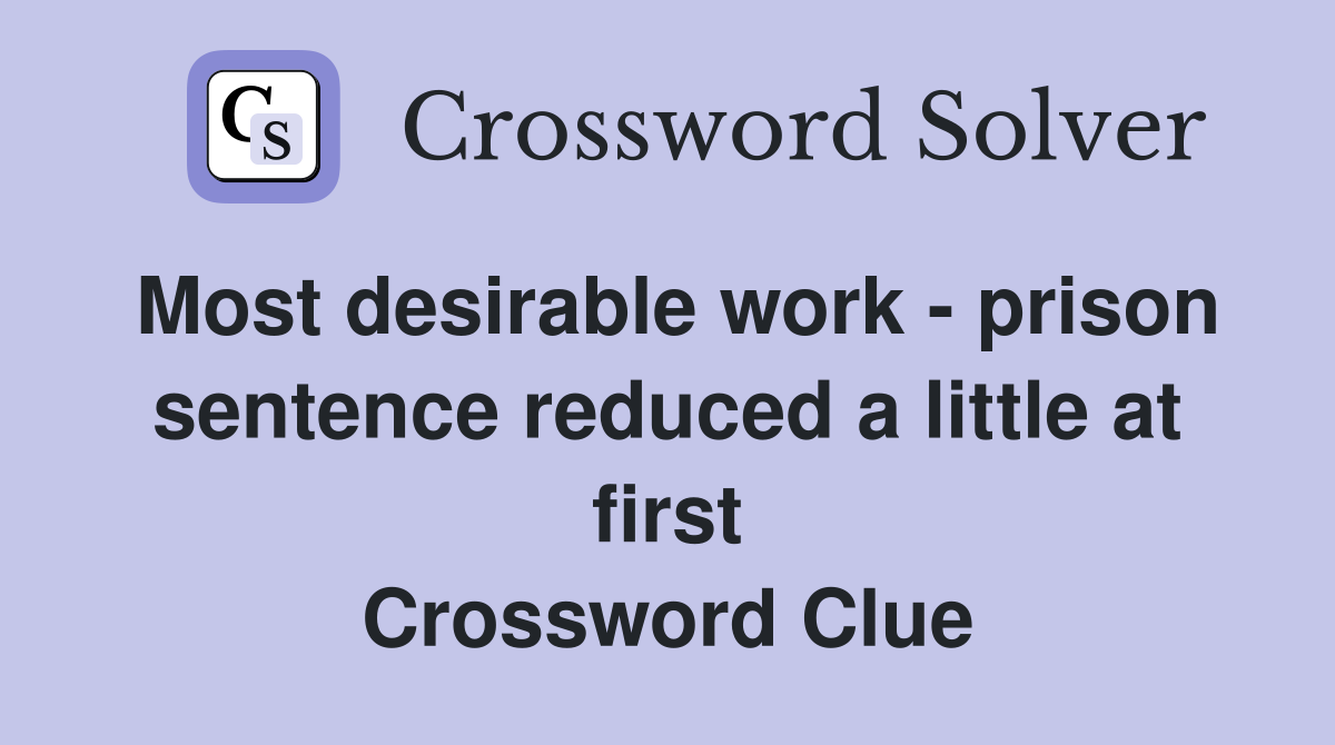 Most desirable work - prison sentence reduced a little at first Crossword Clue