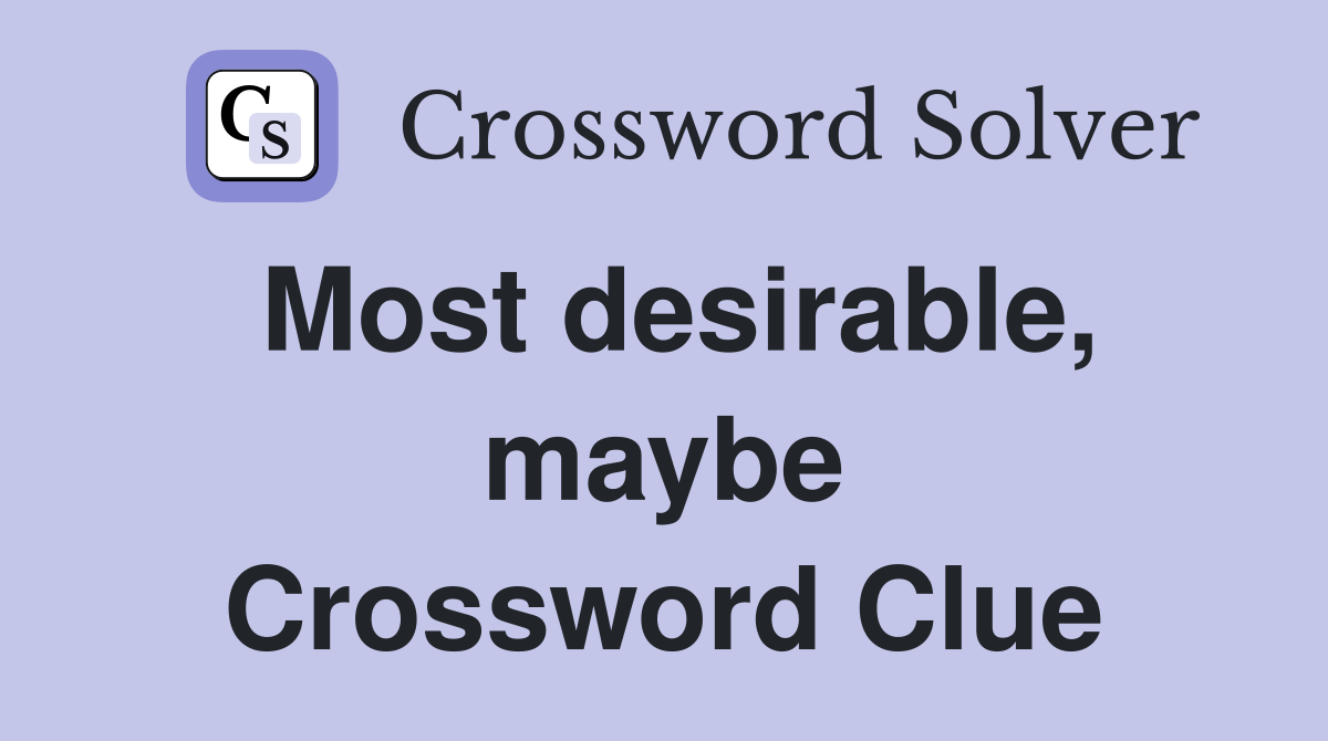 Most desirable, maybe Crossword Clue