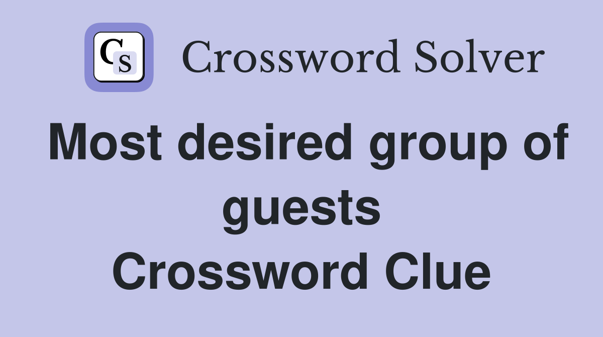 Most desired group of guests Crossword Clue