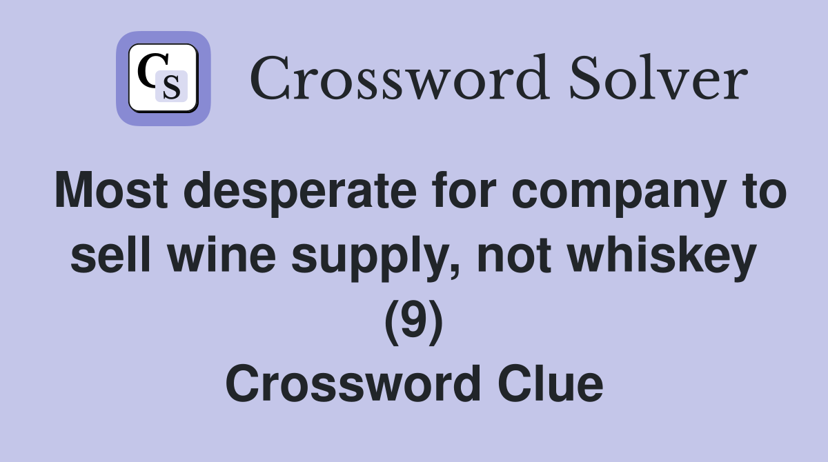 Most desperate for company to sell wine supply, not whiskey (9) Crossword Clue