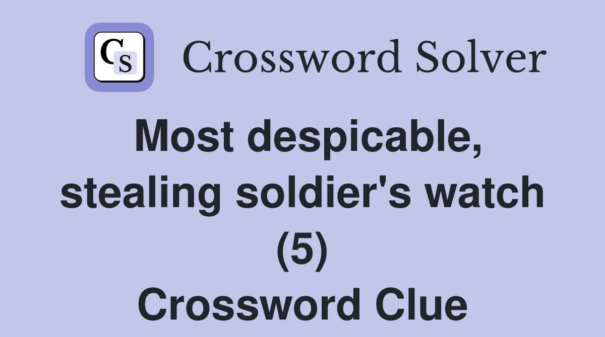 Most despicable, stealing soldier's watch (5) Crossword Clue
