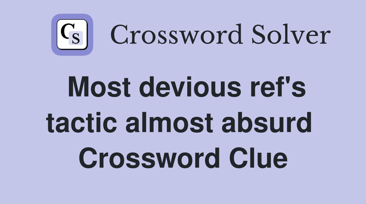 Most devious ref's tactic almost absurd  Crossword Clue