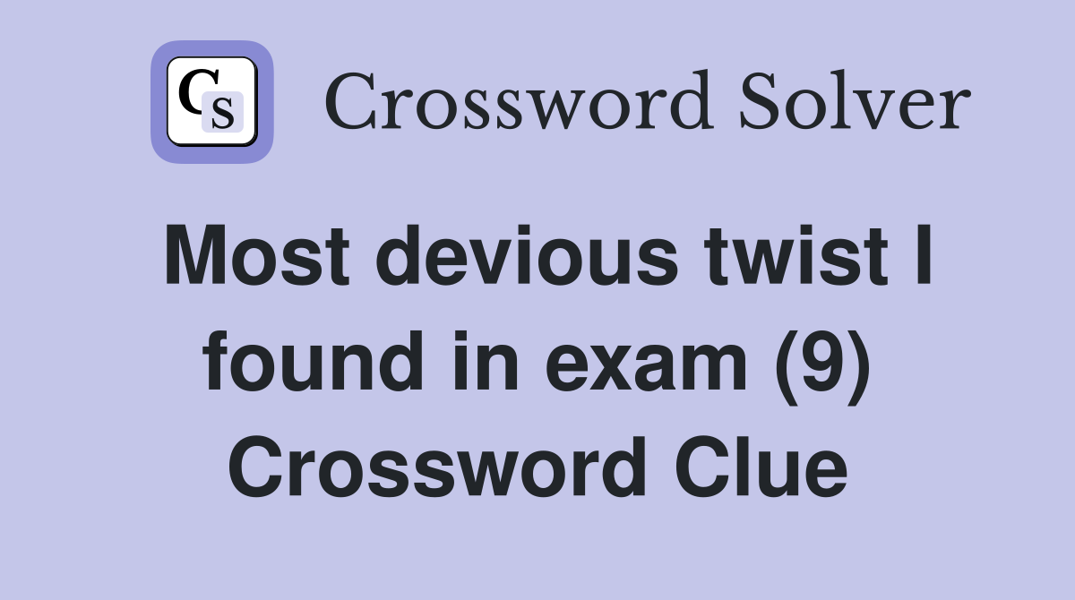 Most devious twist I found in exam (9) Crossword Clue