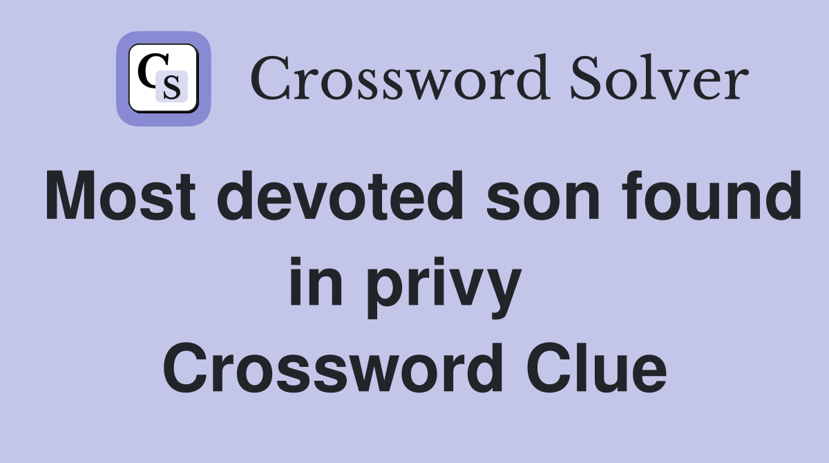 Most devoted son found in privy  Crossword Clue