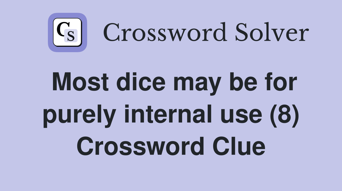 Most dice may be for purely internal use (8) Crossword Clue