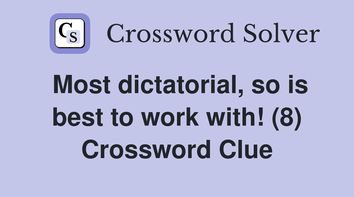 Most dictatorial, so is best to work with! (8) Crossword Clue