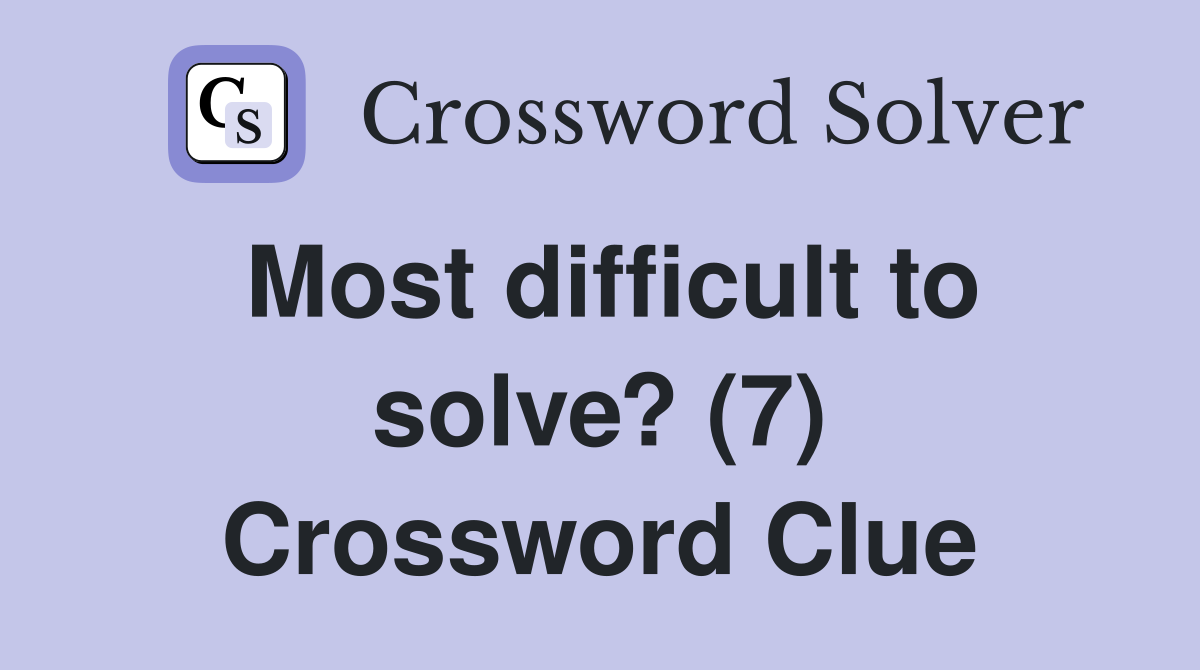 Most difficult to solve? (7) Crossword Clue