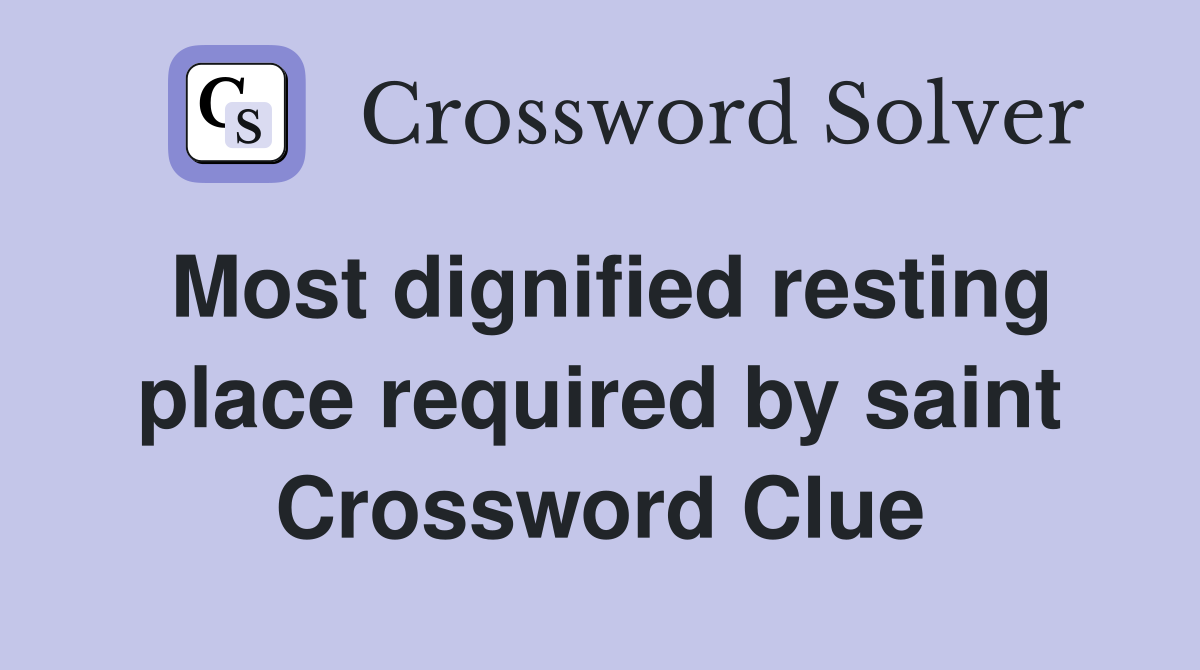 Most dignified resting place required by saint Crossword Clue