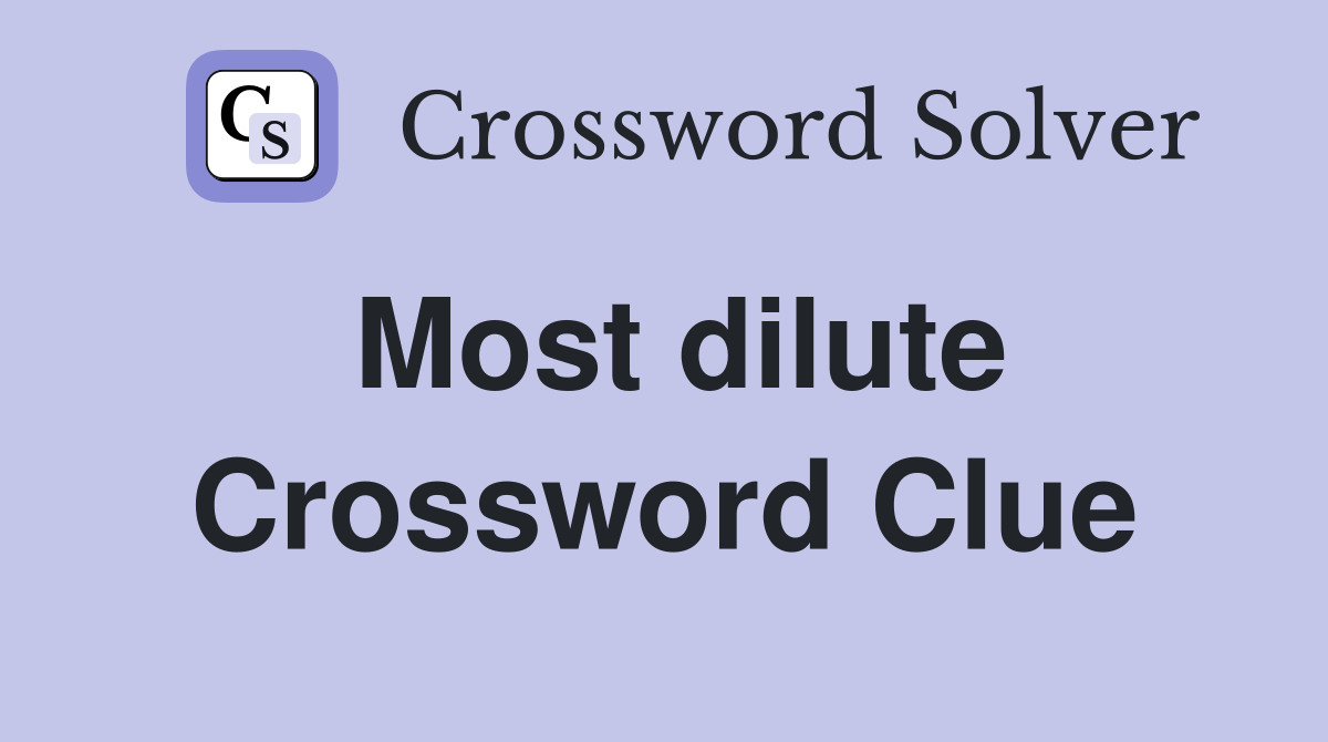 Most dilute Crossword Clue