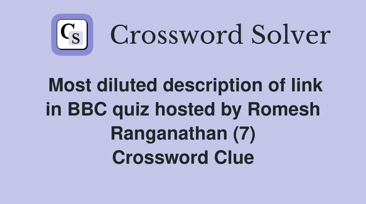 Most diluted description of link in BBC quiz hosted by Romesh Ranganathan (7) Crossword Clue