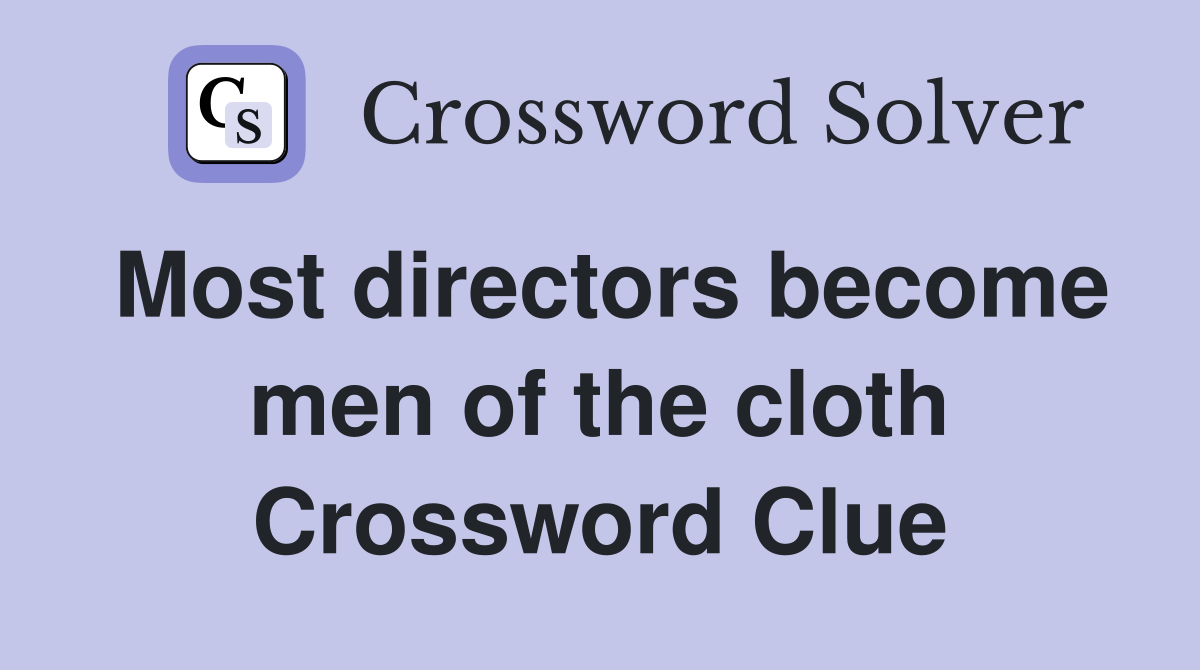 Most directors become men of the cloth Crossword Clue