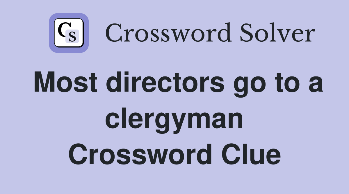 Most directors go to a clergyman Crossword Clue