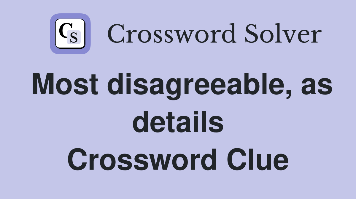 Most disagreeable, as details Crossword Clue