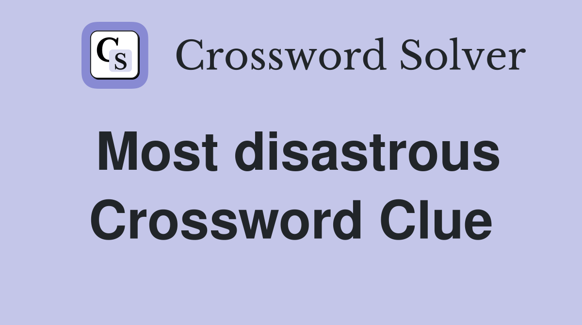 Most disastrous Crossword Clue