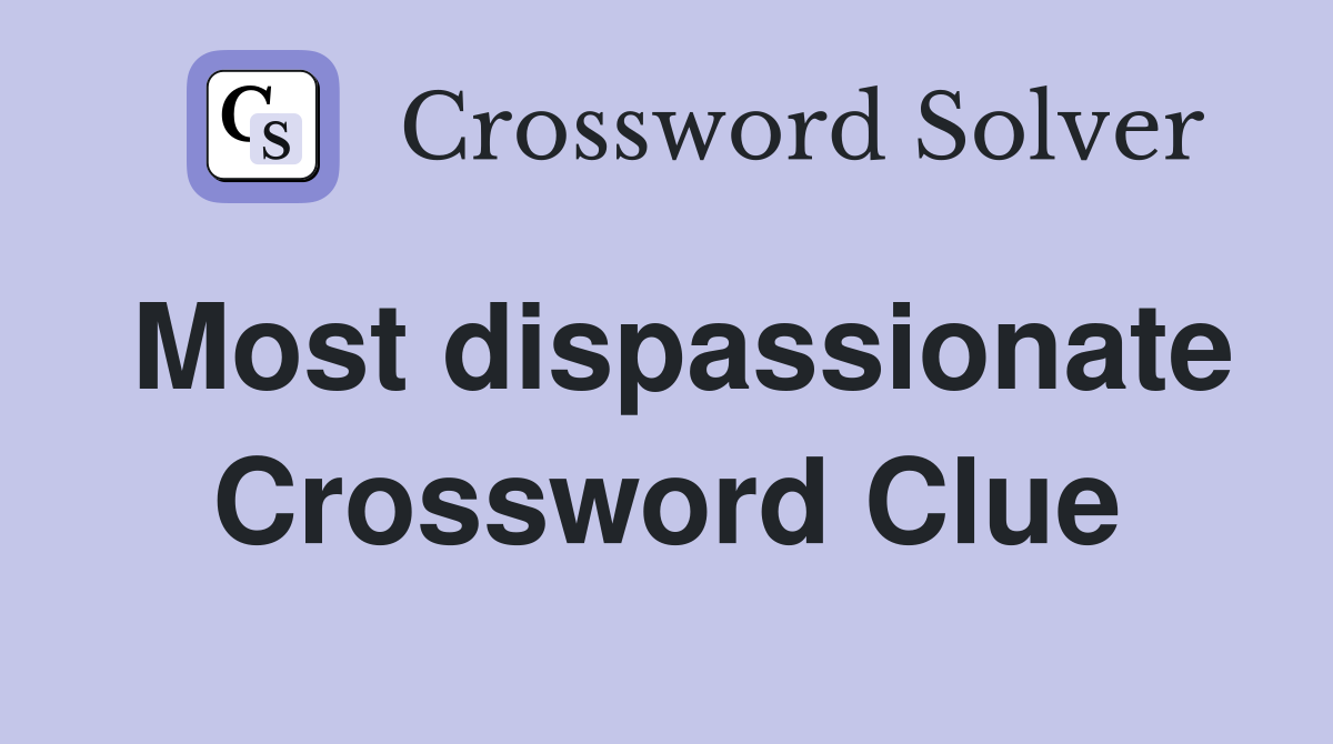 Most dispassionate Crossword Clue
