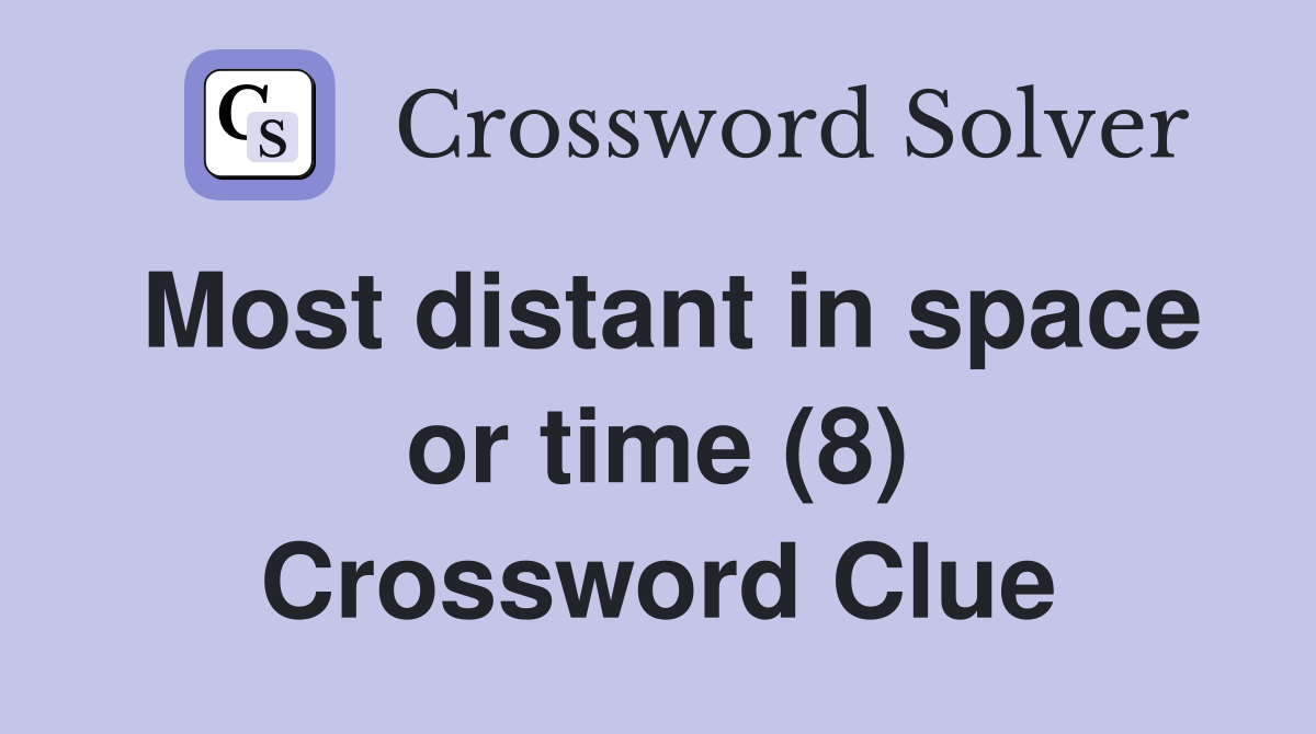Most distant in space or time (8) Crossword Clue
