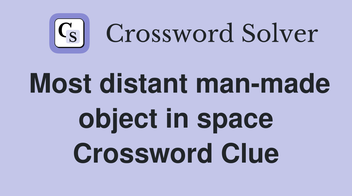 Most distant man-made object in space Crossword Clue