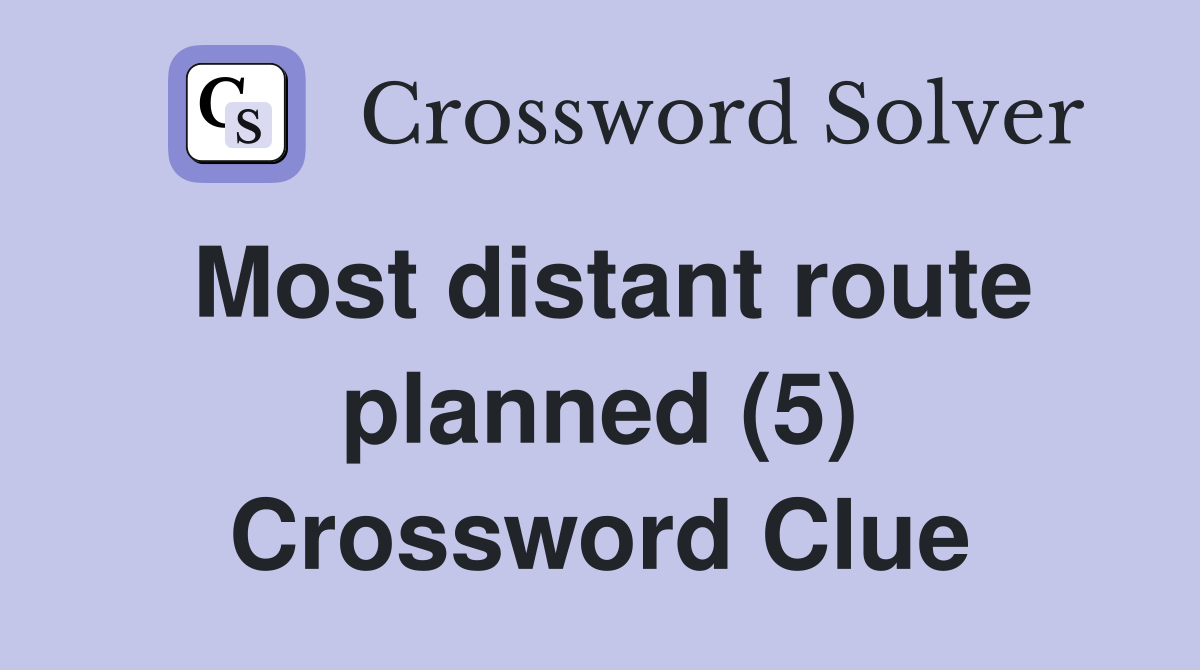 Most distant route planned (5) Crossword Clue