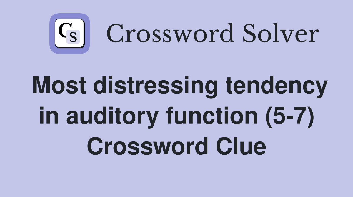 Most distressing tendency in auditory function (5-7) Crossword Clue