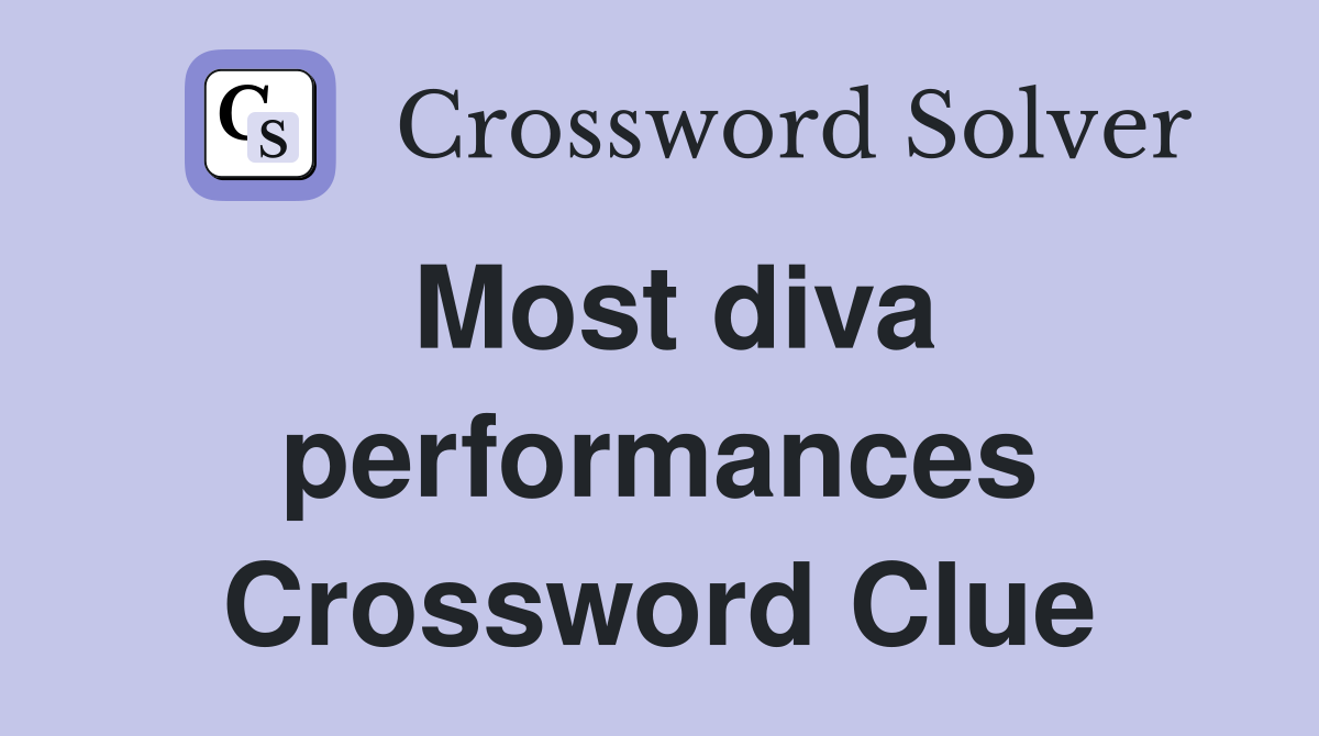 Most diva performances Crossword Clue