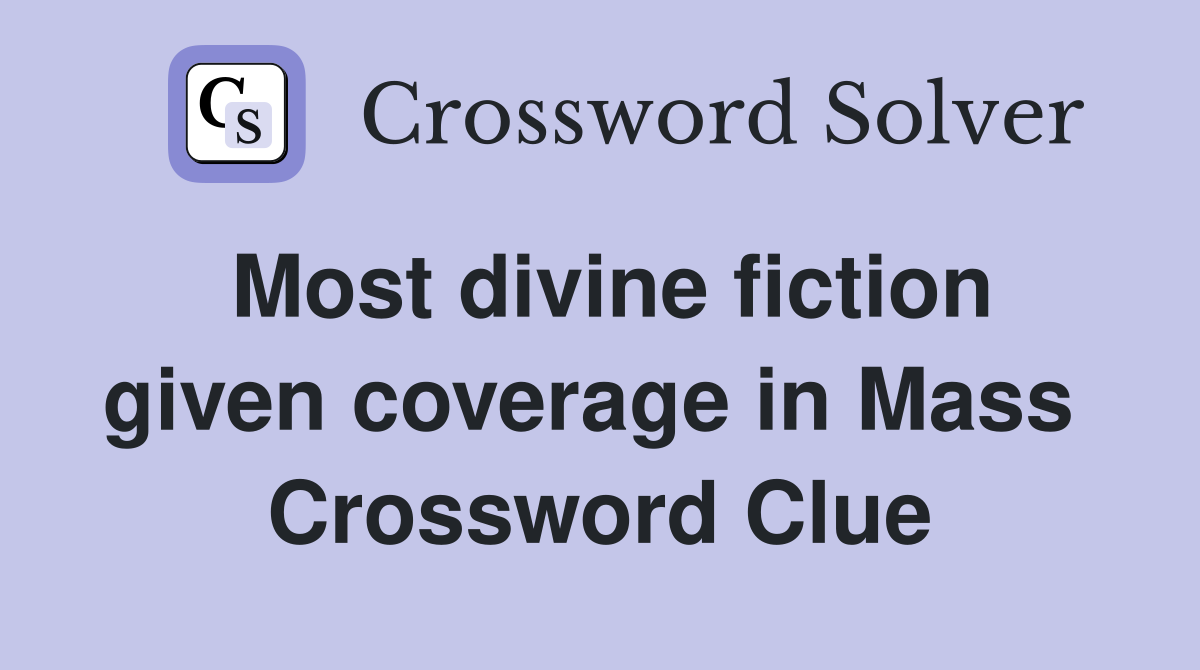 Most divine fiction given coverage in Mass  Crossword Clue