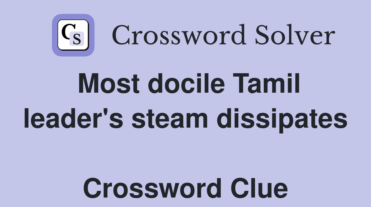 Most docile Tamil leader's steam dissipates  Crossword Clue