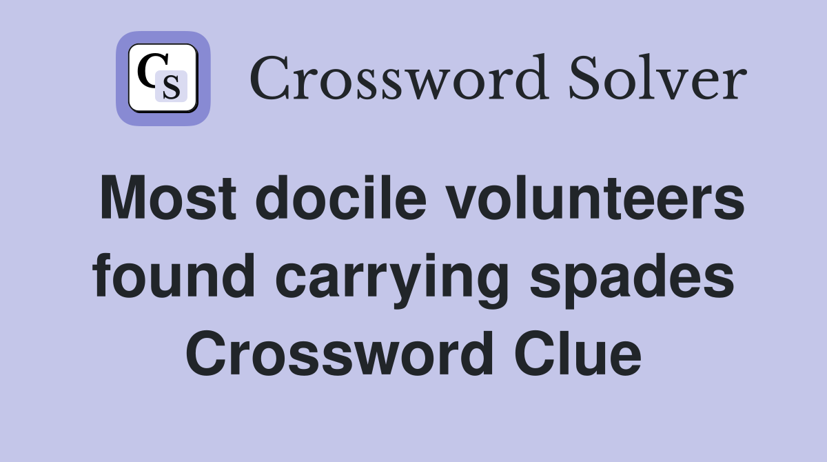 Most docile volunteers found carrying spades Crossword Clue