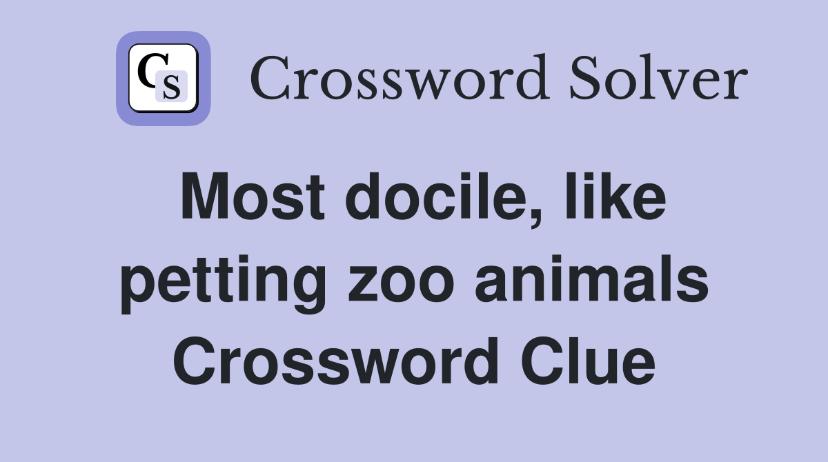 Most docile, like petting zoo animals Crossword Clue