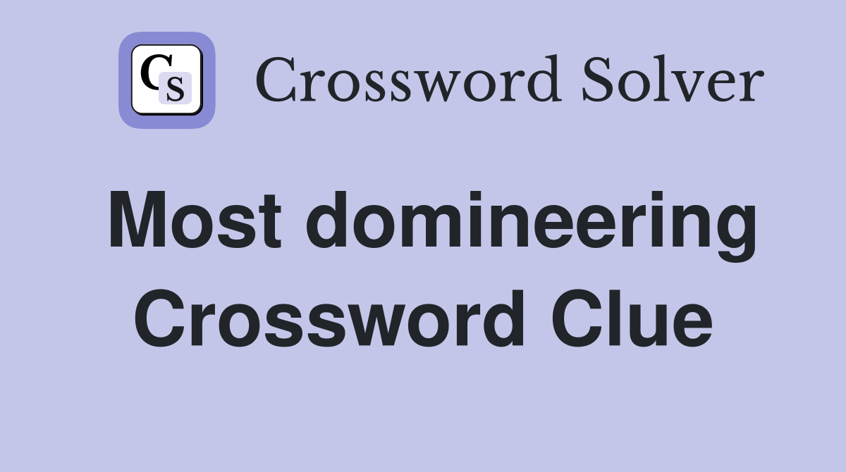 Most domineering Crossword Clue