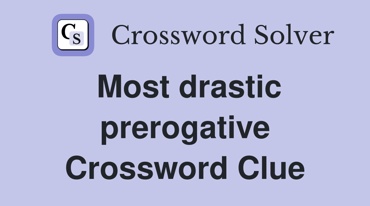 Most drastic prerogative Crossword Clue
