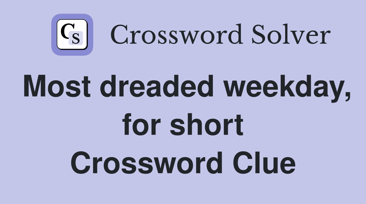 Most dreaded weekday, for short Crossword Clue