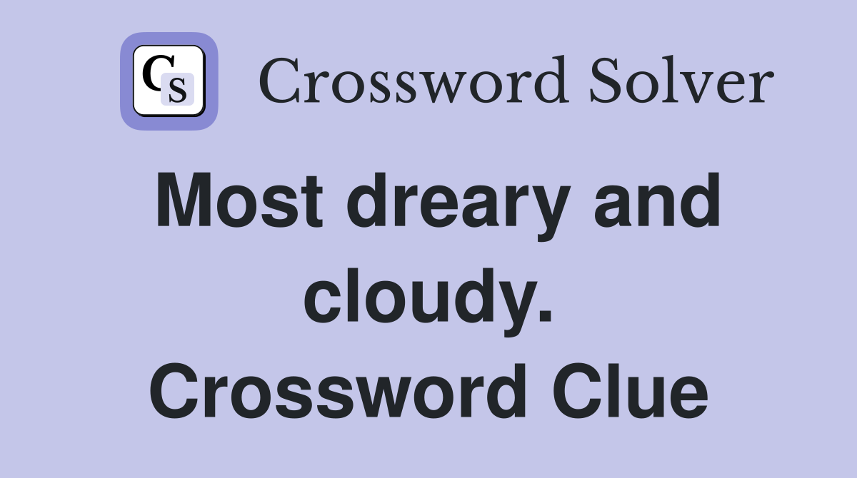 Most dreary and cloudy. Crossword Clue
