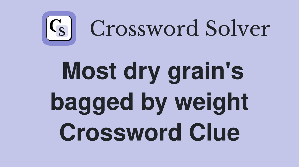 Most dry grain's bagged by weight Crossword Clue