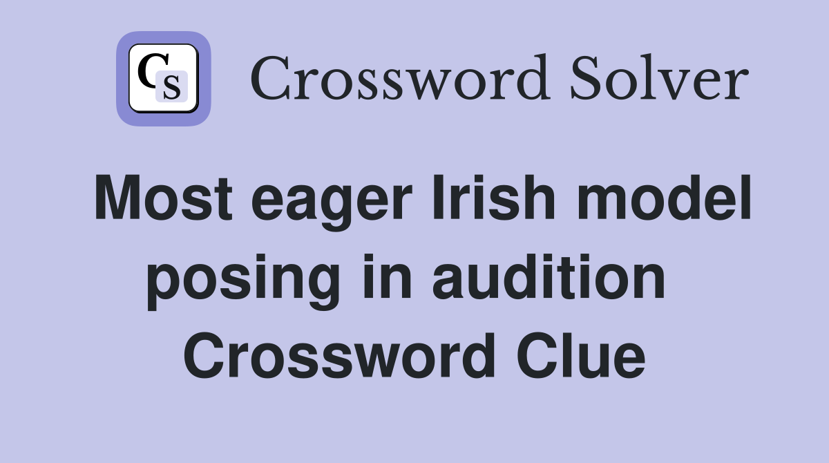 Most eager Irish model posing in audition  Crossword Clue