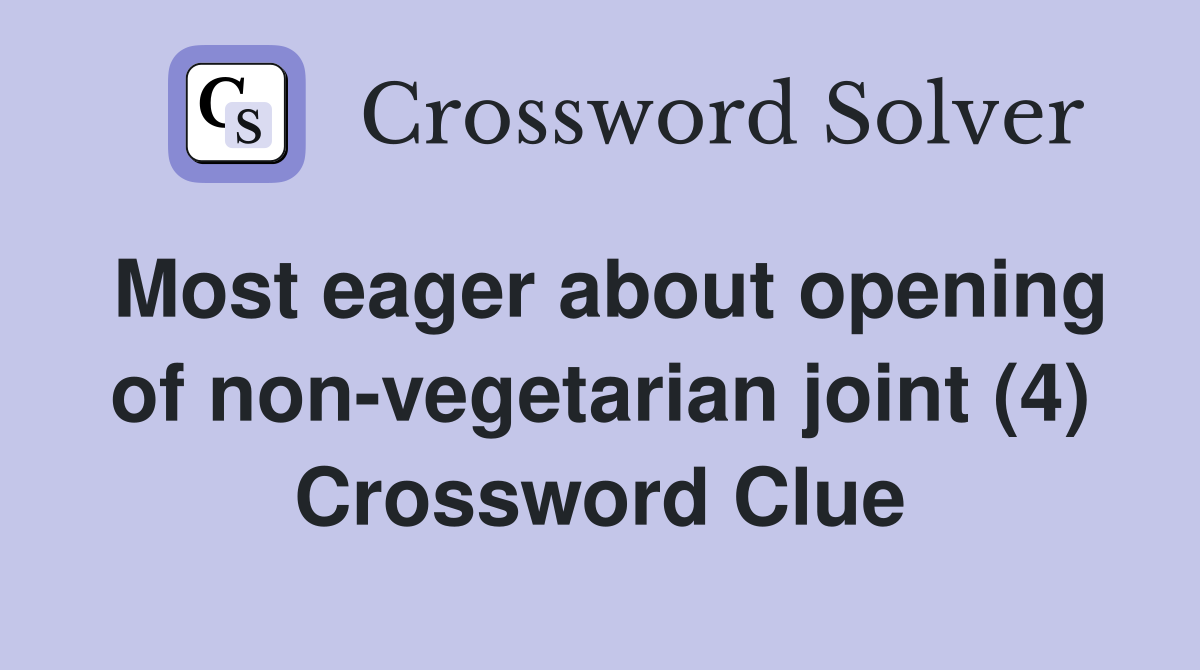 Most eager about opening of non-vegetarian joint (4) Crossword Clue