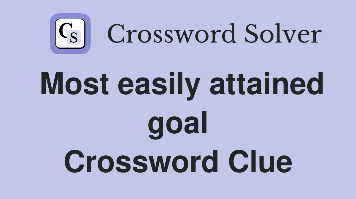 Most easily attained goal Crossword Clue