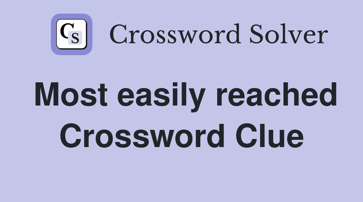 Most easily reached Crossword Clue