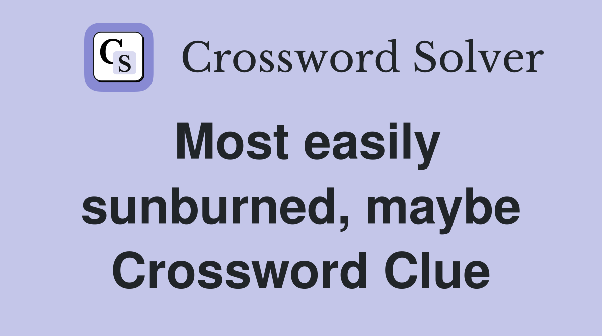 Most easily sunburned, maybe Crossword Clue