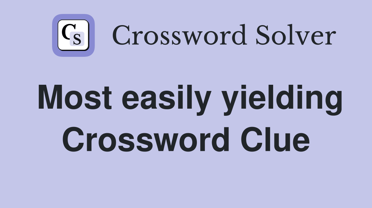 Most easily yielding Crossword Clue