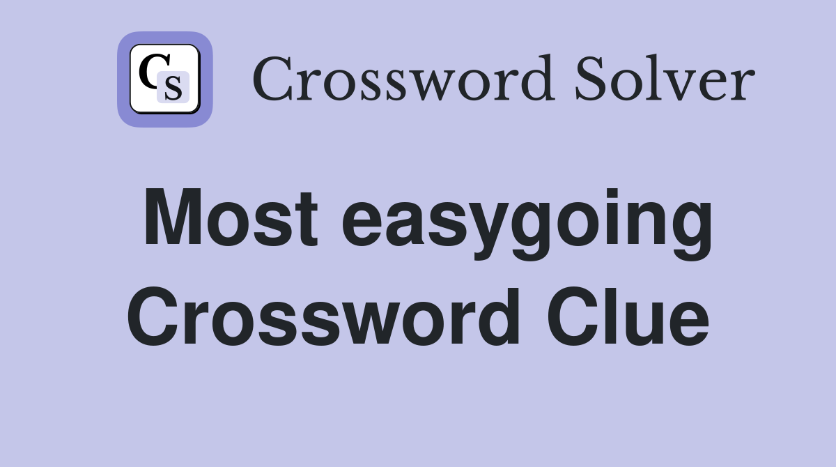 Most easygoing Crossword Clue